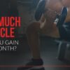 How Much Muscle Can You Gain in a Month?